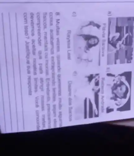 a)
c)
8. Muitas vezes quando queremos muito alguma
coisa, acabamos extrapolando limites sejam eles
fisicos, mentais ou morais. Entretanto precisamos
compreender que para atingir nossas metas
devemos aceltar nossos limites Voce concorda
sua resposta
__