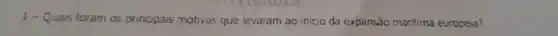 1- Quais foram os principais motivos que levaram ao inicio da expansào maritina europeia?