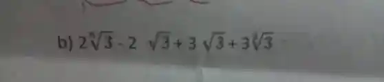 b) 2root(5)(3)-2sqrt3+3sqrt3+3root(5)(3)