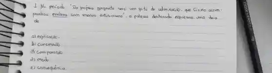 No periodo: "Da proprio garganta saiu um grito de odmiracão. que Cirino acom. panhou embora com menos entusiasmo", a palawa destocada expresesa umo ideia de: a) explicacato. b) Concessâo. (4) comparaçâo. d) modo. e) consequéncia.