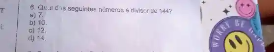 Quat dos seguintes números é divisor de 144 ? a) 7 . b) 10 . c) 12 . d) 14 .