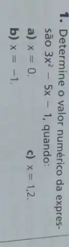 1. Determine o valor numérico da expres-
são 3x^2-5x-1 quando:
a) x=0
c) x=1,2
b) x=-1