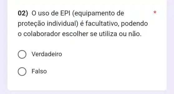 02) O uso de EPI (equipame nto de
proteção individual) é facultativo , podendo
colaborador escolher se utiliza ou não.
Verdadeiro
Falso