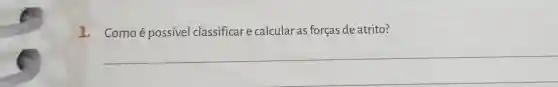 1. Comoé possivel classificare calcular as forças de atrito?
__