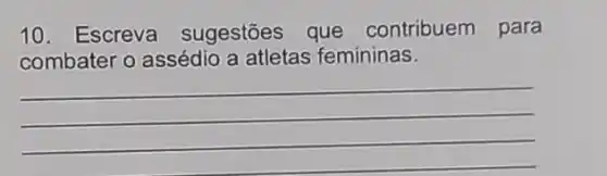 10. Escreva sugestões que contribuem para
combater o assédio a atletas femininas.
__