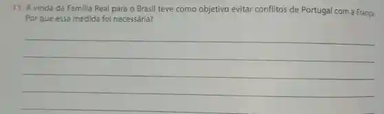 11. A vinda da Familia Real para o Brasil teve como objetivo evitar conflitos de Portugal com a França.
Por que essa medida foi necessária?
__