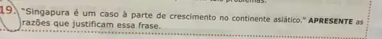 19. "Singapura é um caso à parte de crescimento no continente asiático "APRESENTE as
razões que justificam essa frase.