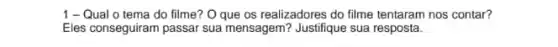 1-Qual o tema do filme? O que os realizadores do filme tentaram nos contar?
Eles conseguiram passar sua mensagem? Justifique sua resposta.