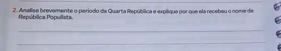 2. Analise brevemente o período da Quarta República e explique por que ela recebeuo nome de
República Populista.
__