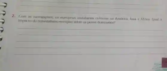 2. Com as navegacoes os europeus instalaram colónias na America, Asia e Africa. Qual o
impacto do colonialismo europeu sobre os povos dominados?
__