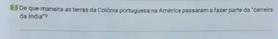 2] De que maneira as terras da Colônia portuguesa na América passaram a fazer parte da "carreira
da india"?