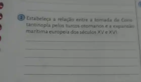 (2) Estabeleça a relação entre a tomada de Cons-
tantinopla pelos turcos otomanos e a expansão
marítima europeia dos séculos XV e XVI.
__