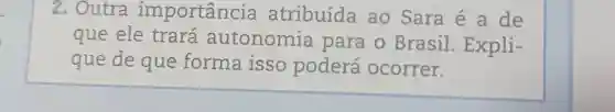 2. Outra importancia atribuída ao Sara é a de
que ele trará autonomia para o Brasil . Expli-
que de que forma isso poderá ocorrer.