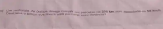 22. Uminotorista de onibus deseja cumpit um percurso de 250 km com velocidade cles 50km/h
tempo que levara para percorrer essa distância?