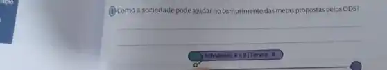 (3) Como a sociedade pode ajudar no cumprimento das metas propostas pelos ODS?
__
Abividades: 808|Torefo: 8