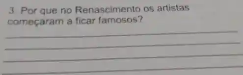 3. Por que no Renascimento os artistas
começaram a ficar famosos?
__