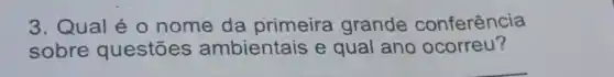 3. Qual é o nome da primeira grande conferência
sobre questōes ambientais e qual ano ocorreu?