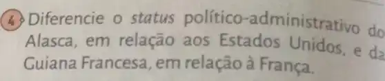 (4) Diferencie o status político-administrativo do
Alasca, em relação aos Estados e da
Guiana Francesa, em relação à Franca.