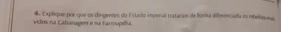 4. Explique por que os dirigentes do Estado imperial trataram de forma diferenciada os rebeldes envol.
vidos na Cabanagem e na Farroupilha.