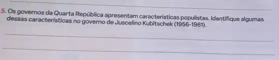 5. Os governos da Quarta República apresentam características Identifique algumas
dessas caracteristicas no governo (1956-1961).
__