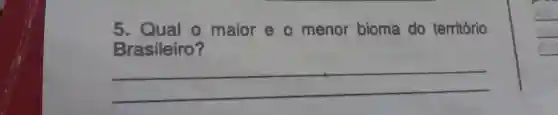 5. Qual o maior e o menor bioma do território
Brasileiro?
__