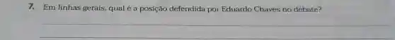 7. Em linhas gerais, qual é a posição defendida por Eduardo Chaves no debate?
__