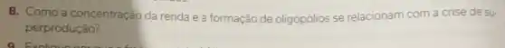 8. Como a concentração da renda e a formação de oligopólios se relacionam com a crise de sư
perprodução?