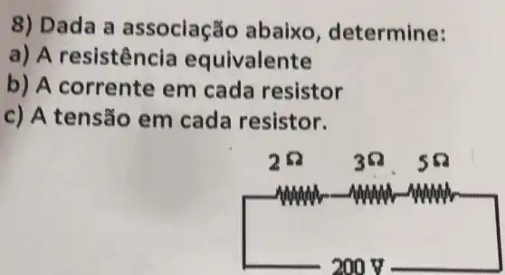 8) Dada a associação abaixo , determine:
a) A resistência equivalente
b) A corrente em cada resistor
c) A tensão em cada resistor.
square