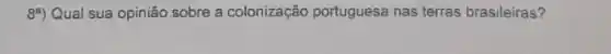 89) Qual sua opinião sobre a colonização portuguesa nas terras brasileiras?