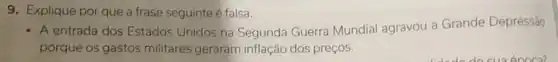 9. Explique por que a frase seguinte é falsa:
- A entrada dos Estados Unidos na Segunda Guerra Mundial agravou a Grande Depressão
porque os gastos militares geraram inflação dos preços.