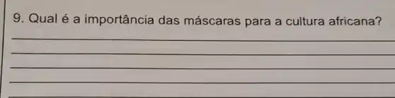 9. Qual é a importância das máscaras para a cultura africana?
__