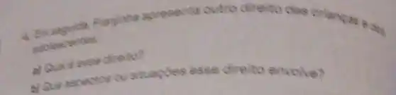 adolescentes.
Franjinha apresenta outro direito das
a) Quale asse direito?
b) Que aspectos ou situaçdes esse direito envolve?