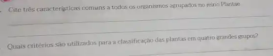 . Cite três características comuns a todos os organismos agrupados no reino Plantae.
__
Quais critérios são utilizados para a classificação das plantas em quatro grandes grupos?