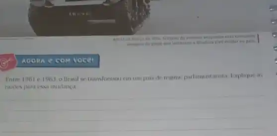 Entre 1961 e 1963 o Brasil setransformou cm um pais de regime parlamentarista. Explique as
razbes para essa mudanca.
__