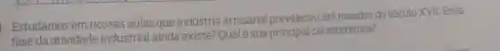 Estudamos em nossas aulas que indústria artesanal prevaleceu até meados do século XVII Essa
fase da atividade industrial ainda existe?Qual é sua principal característica?