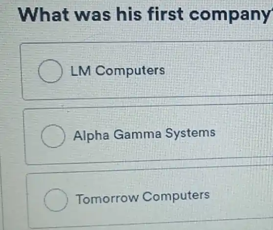 What was his first company
) LM Computers
Alpha Gamma Systems
Tomorrow Computers