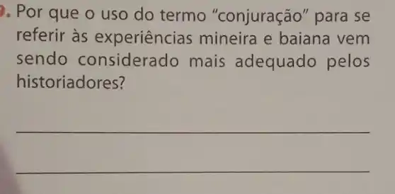 Por que o uso do termo "conjuração" para se
referir às experiencias mineira e baiana vem
sendo considera do mais adequado pelos
historiadores?
__