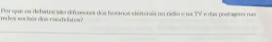 Por que os debates sao diferentes dos horarios eleitorais no radio o na TV e das postagens nas
redes socials dos candidatos?