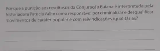 Por que a punição aos revoltosos da Conjuração Baiana é interpretada pela
historiadora Patrícia Valim como responsável por criminalizar e desqualificar
movimentos de caráter popular e com reivindicações igualitárias?
__