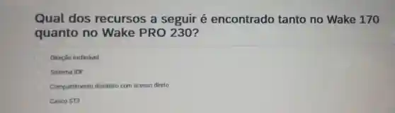 Qual dos recursos a seguir é encontrado tanto no Wake 170
quanto no Wake PRO 230?
Direção inclinável
Sistema IDF
Compartimento dianteiro com acesso direto
Casco ST3