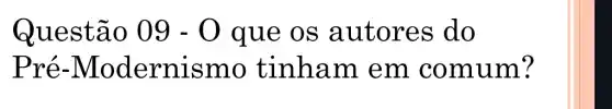 Questão 09-0 que os autores do
Pré-Modernismo tinham em comum?