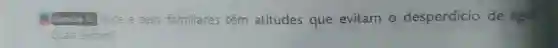 Questão 13. Vocêe seus familiares têm atitudes que evitam o desperdício de água?
Quais seriam?