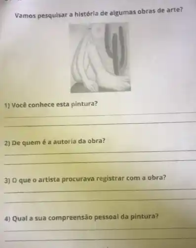 Vamos pesquisar a história de algumas obras de arte?
Você conhece esta pintura?
__
2) De quem é a autoria da obra?
__
3) 0 que o artista procurava registrar com a obra?
__
4) Qual a sua compreensão pessoal da pintura?
__