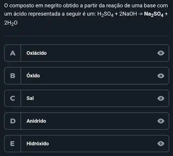 0 composto em negrito obtido a partir da reação de uma base com
um ácido representada a seguir é um: H_(2)SO_(4)+2NaOH-gt Na_(2)SO_(4)+
2H_(2)O
A II Oxiácido
D
B Oxido
C Sal
D Anidrido
= Hidróxido