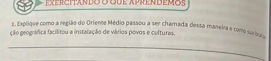 1. Explique como a região do Oriente Médio passou a ser chamada dessa maneira e como sua localizz.
ção geográfica facilitou a instalação de vários povos e culturas.