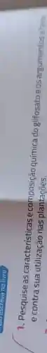 1. Pesquise ascaracteristicas ecomposição química do glifosatoeos argumentos afavo
e contra sua utilização nas plantages