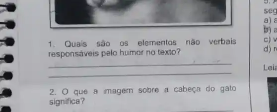 1. Quais são os elementos nǎo verbais
responsáveis pelo humor no texto?
__
2. O que a imagem sobre a cabeça do gato
significa?
0. r
seg
a) a
b) a
c) V
d)
Leia