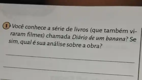 (1) Você conhece a série de livros (que também vi-
raram filmes)chamada Diário de um banana? Se
sim, qualé sua análise sobre a obra ?
__