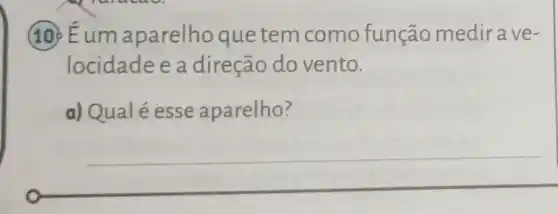 10 Eum aparelho que tem como função medirave-
locidade e a direção do vento.
a) Qualé esse aparelho?