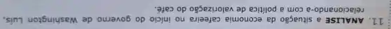 11. ANALISE a situação da economia cafeeira no inicio do governo de Washington Luís,
relacionando-a com a política de valorização do café.